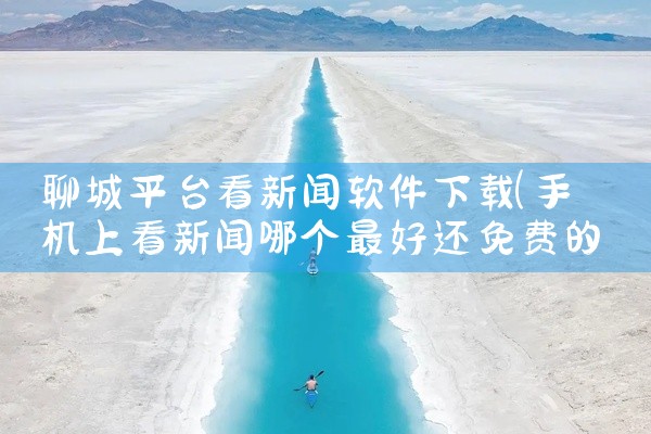 聊城平台看新闻软件下载