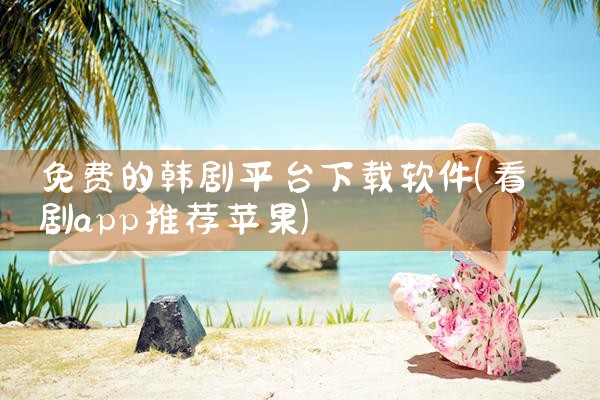 免费的韩剧平台下载软件