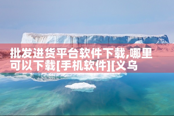 批发进货平台软件下载