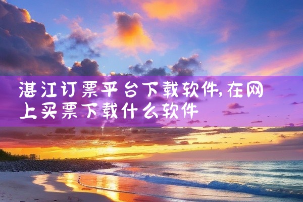 湛江订票平台下载软件