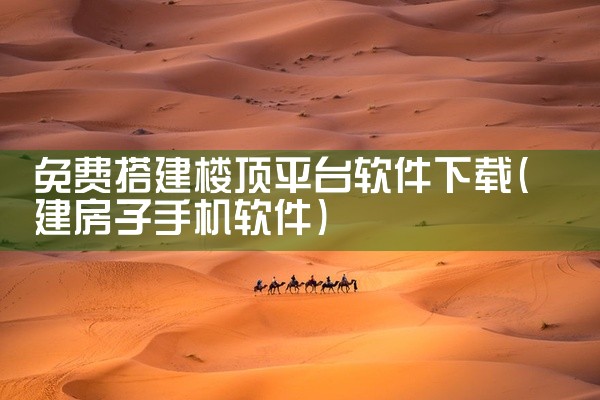 免费搭建楼顶平台软件下载